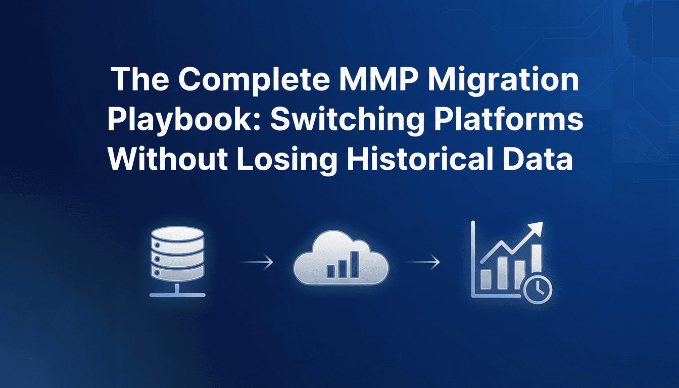 The Complete MMP Migration Playbook: Switching Platforms Without Losing Historical Data