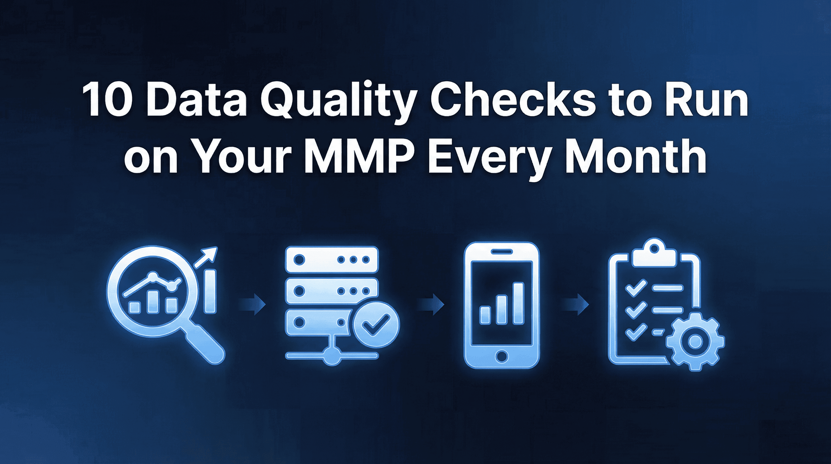 10 Data Quality Checks to Run on Your MMP Every Month