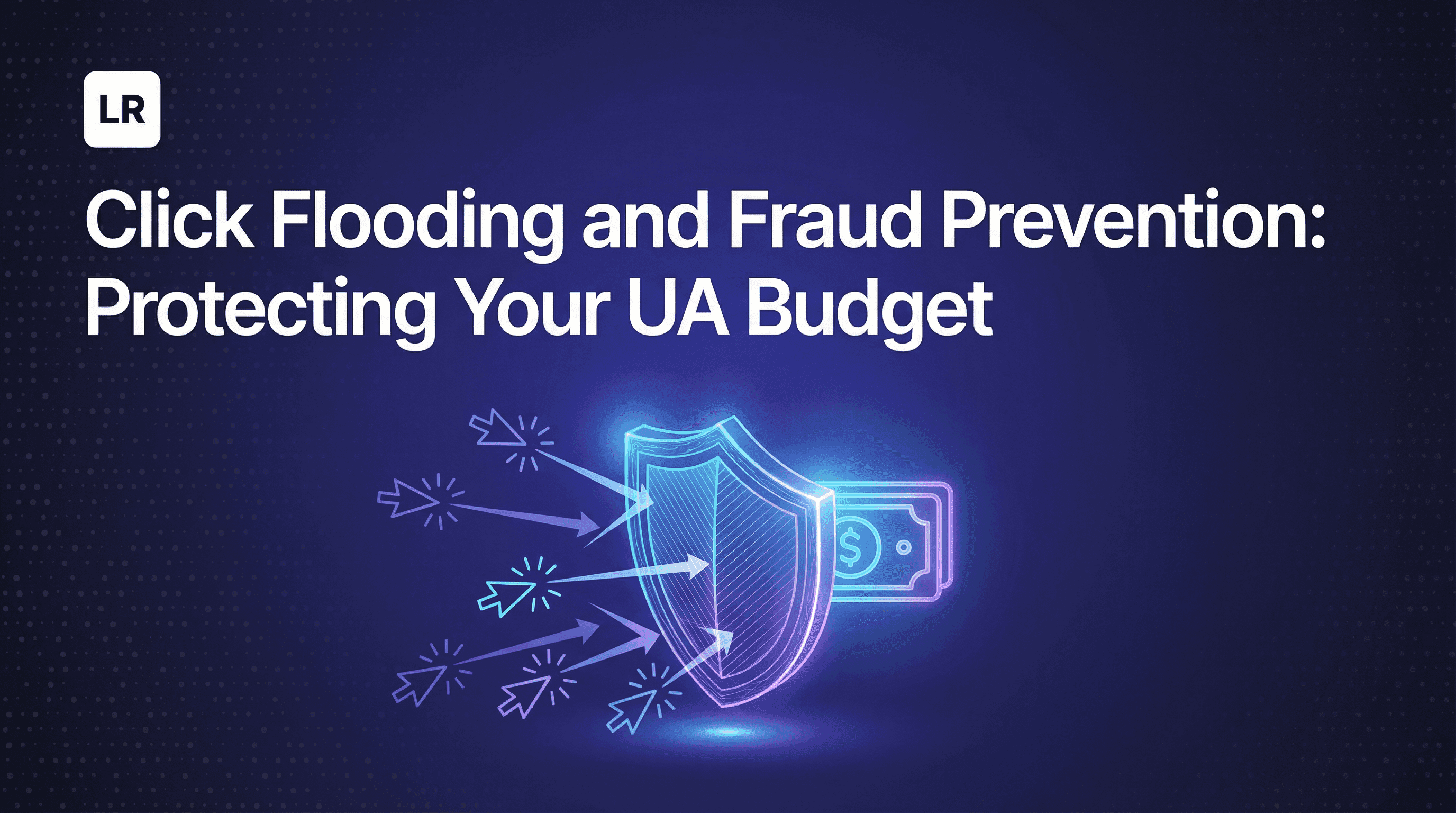 Click Flooding and Fraud Prevention: Protecting Your UA Budget