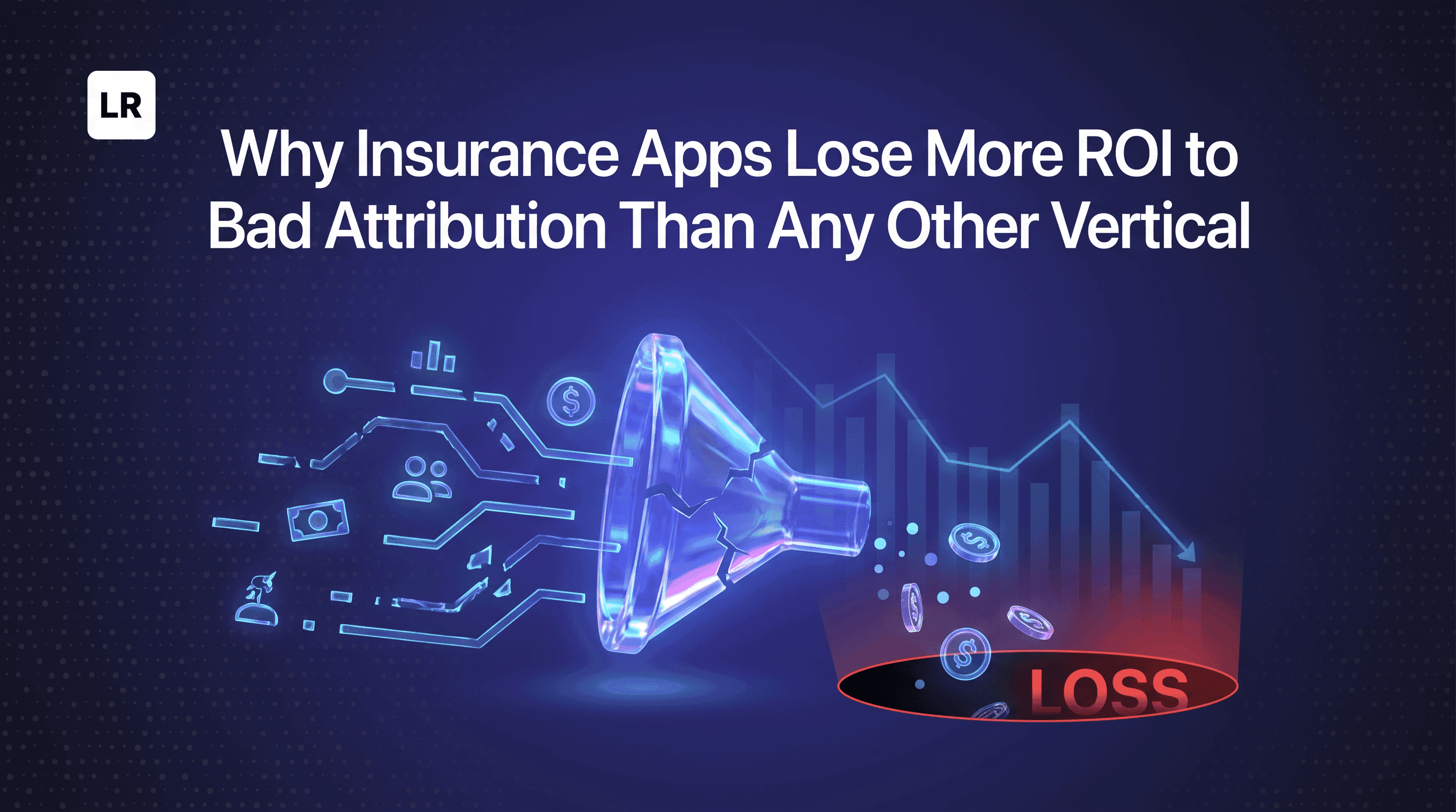Why Insurance Apps Lose More ROI to Bad Attribution Than Any Other Vertical