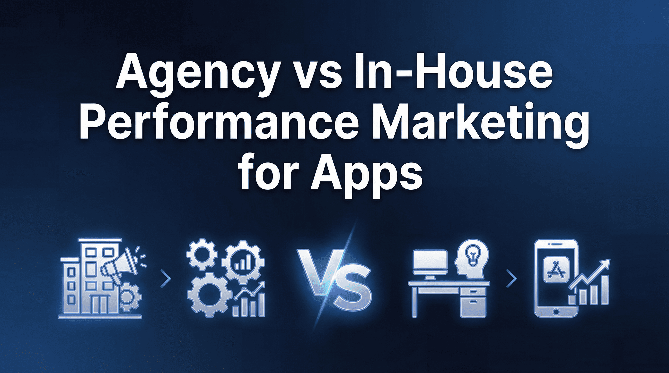 Agency vs In-House Performance Marketing for Apps