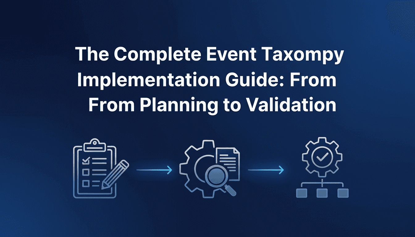 The Complete Event Taxonomy Implementation Guide: From Planning to Validation
