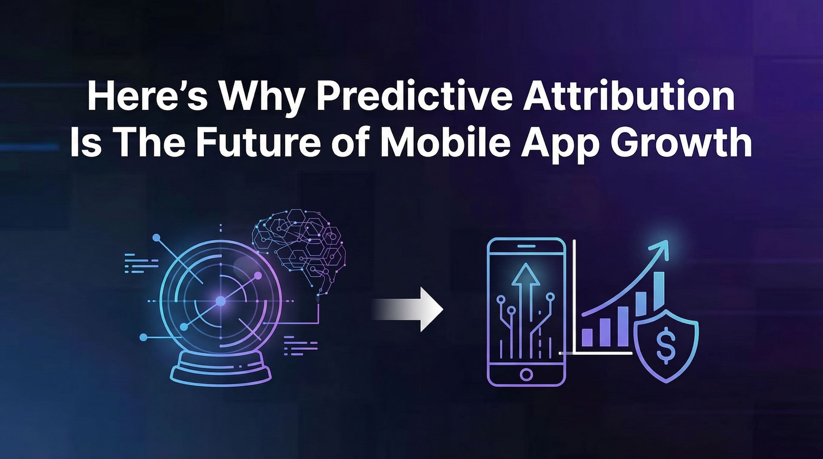 Here's Why Predictive Attribution Is The Future of Mobile App Growth