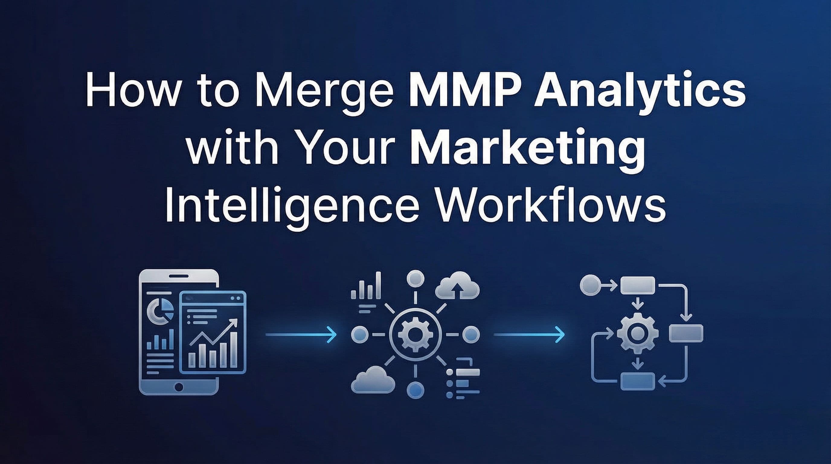 How to Merge MMP Analytics with Your Marketing Intelligence Workflows