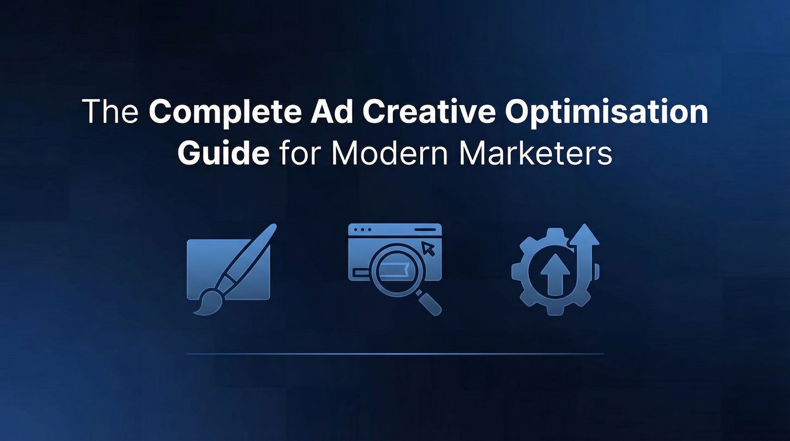 The Complete Ad Creative Optimisation Guide for Modern Marketers