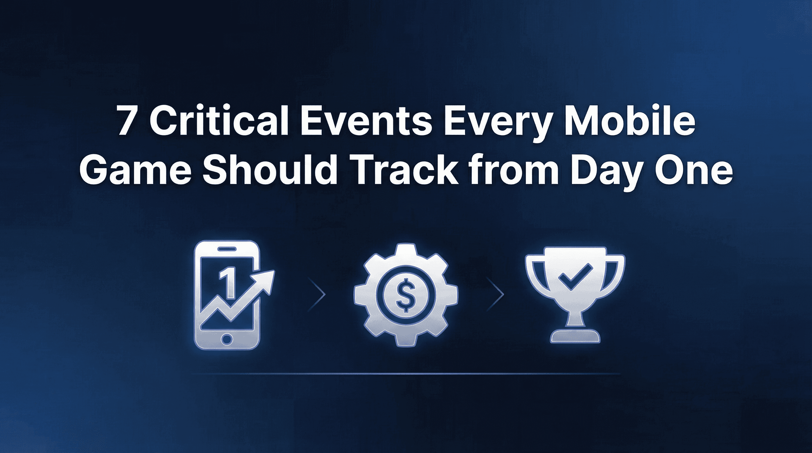 7 Critical Events Every Mobile Game Should Track from Day One