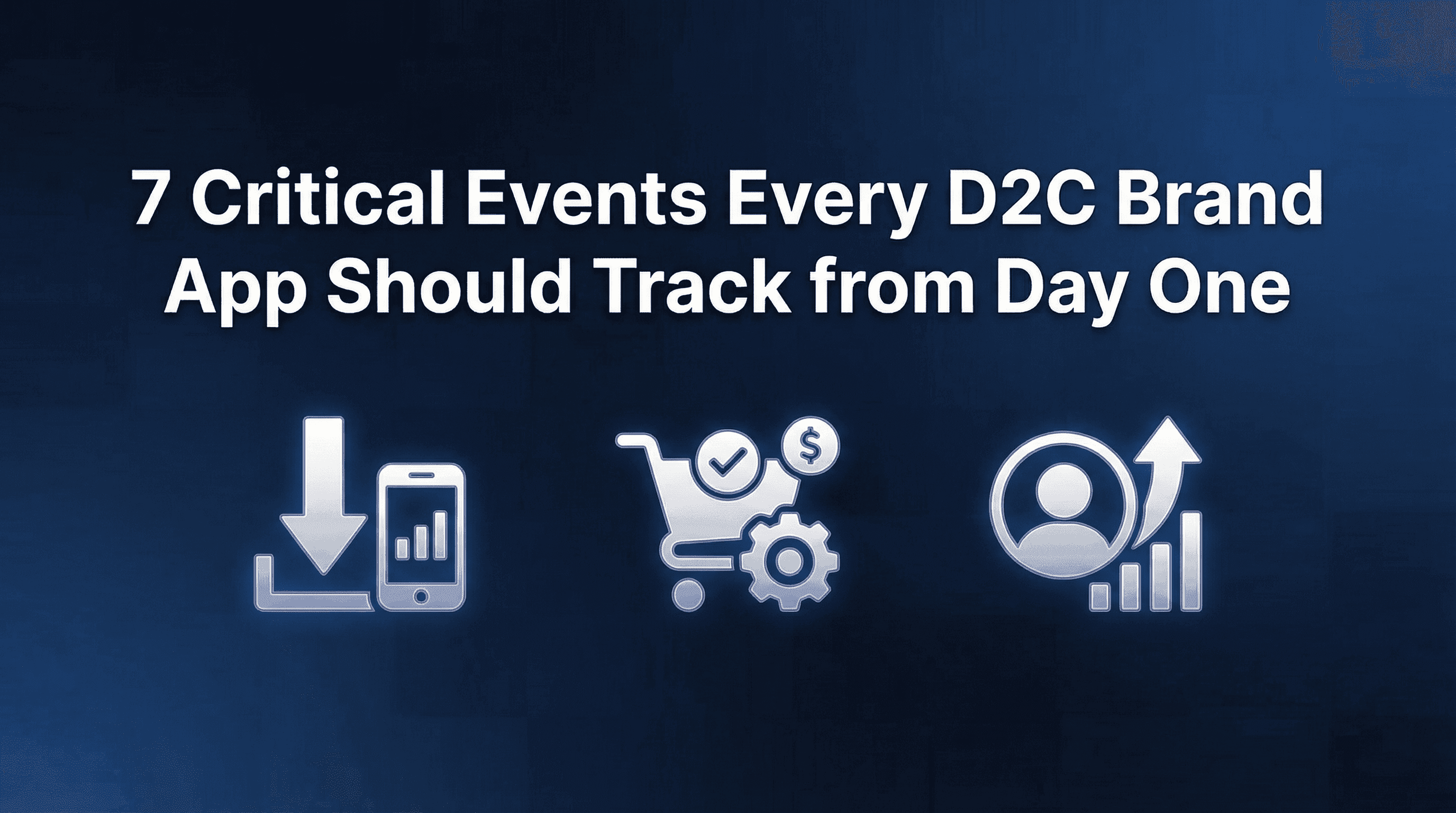 7 Critical Events Every D2C Brand App Should Track from Day One