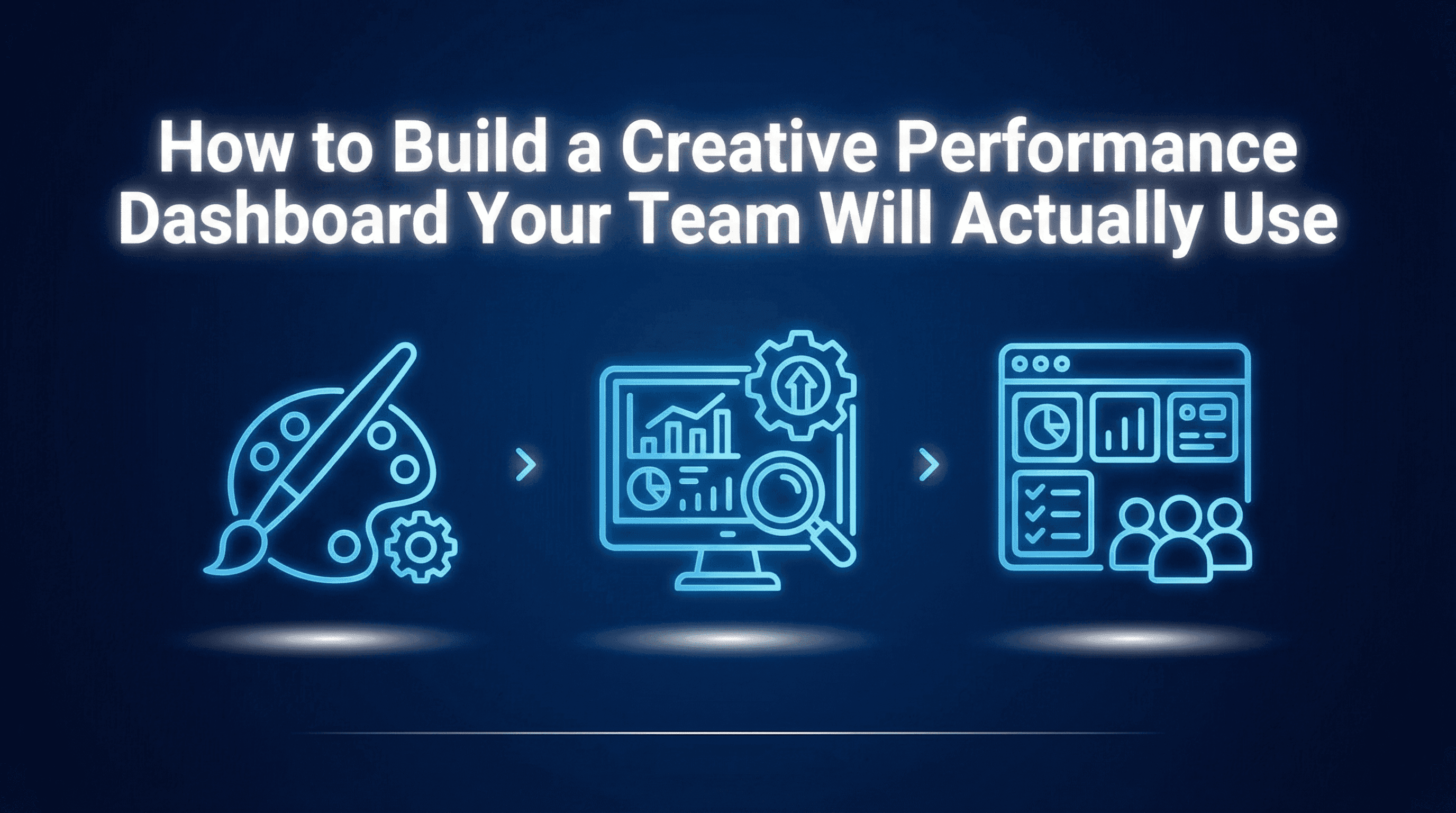 How to Build a Creative Performance Dashboard Your Team Will Actually Use