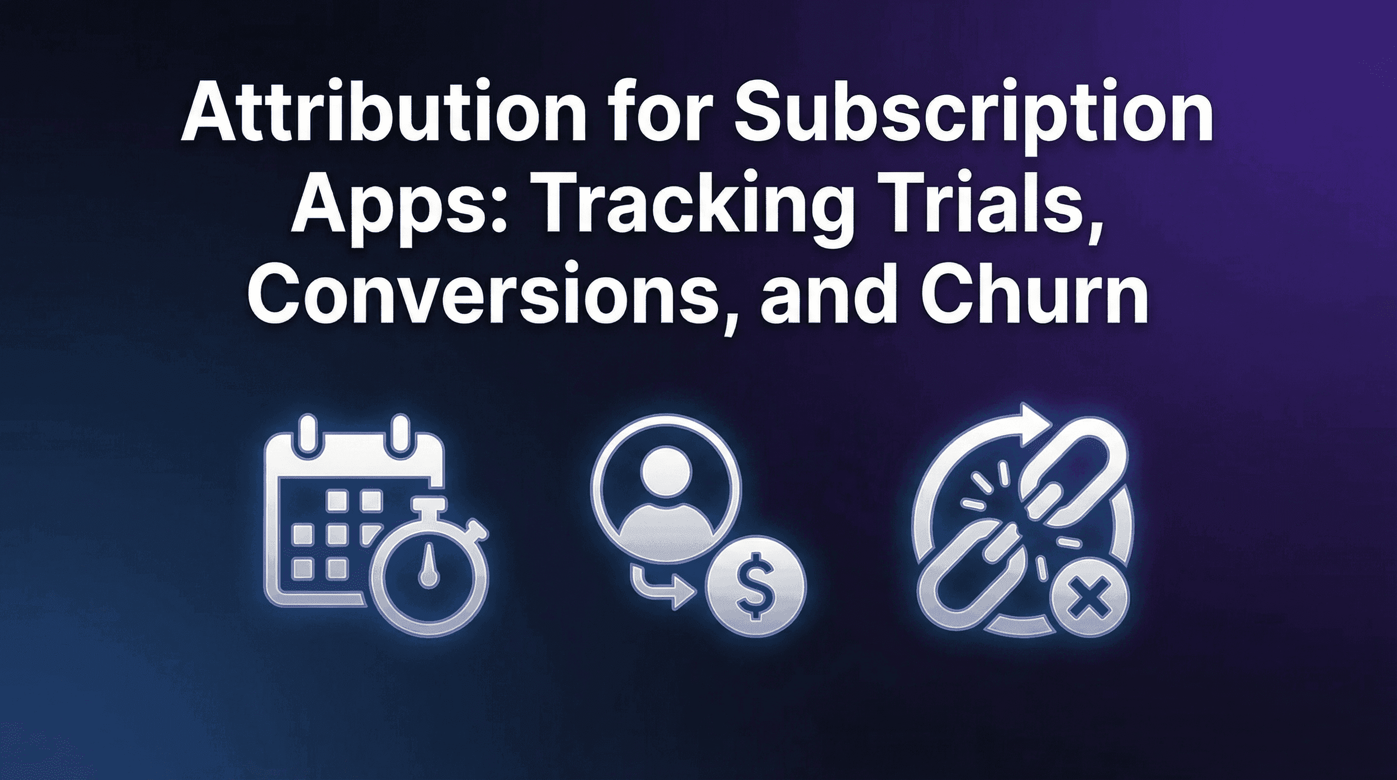 Attribution for Subscription Apps: Tracking Trials, Conversions, and Churn